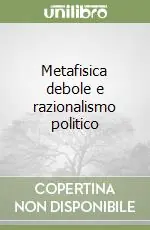Metafisica debole e razionalismo politico Spedito Oggi