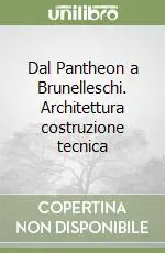 Dal Pantheon a Brunelleschi. Architettura costruzione tecnica Economico