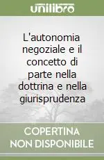 Esclusivo L‘autonomia negoziale e il concetto di parte nella dottrina e nella giurisprudenza