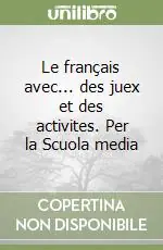 Le français avec... des juex et des activites. Per la Scuola media Offerta Limitata