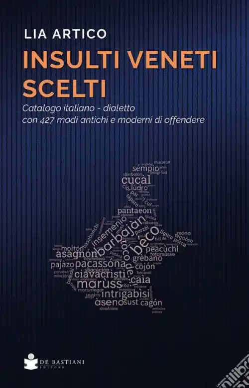 Insulti veneti scelti. Catalogo italiano-dialetto con 427 modi antichi e moderni di offendere Solo Oggi