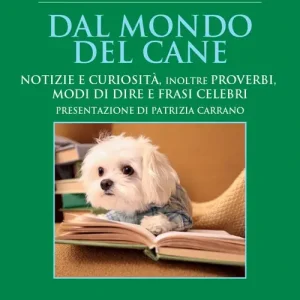 Compra Adesso Dal mondo del cane. Notizie e curiosità, inoltre proverbi, modi di dire e frasi celebri