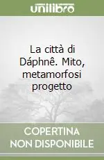 Consegna Rapida La città di Dáphnê. Mito, metamorfosi progetto