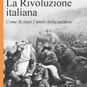 Scelto Dai Clienti La rivoluzione italiana. Come fu fatta l‘unità della nazione. Nuova ediz.