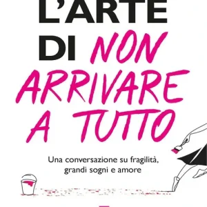 L‘arte di non arrivare a tutto. Una conversazione su fragilità, grandi sogni e amore Ultima Occasione