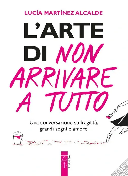 L‘arte di non arrivare a tutto. Una conversazione su fragilità, grandi sogni e amore Ultima Occasione
