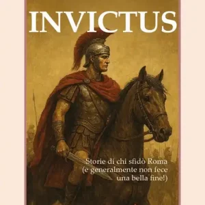 Ultimissimo Modello Invictus. Storie di chi sfidò Roma (e generalmente non fece una bella fine!)