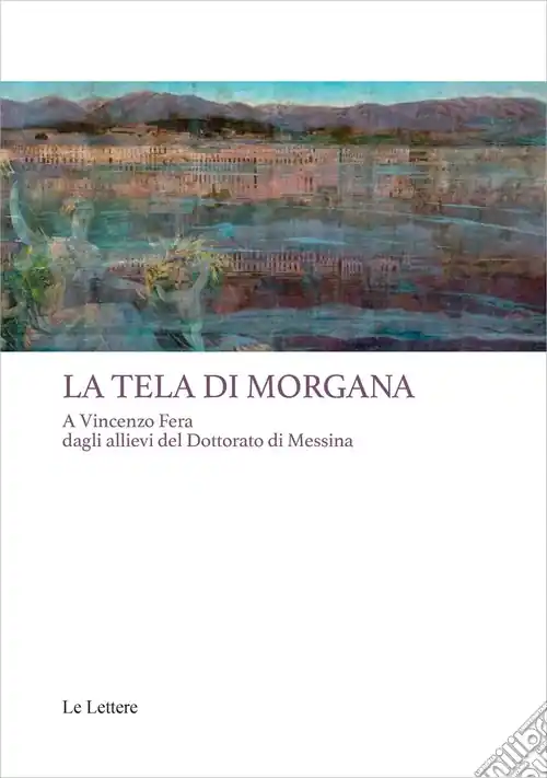 Nuova Collezione La tela di Morgana. A Vincenzo Fera dagli allievi del Dottorato di Messina