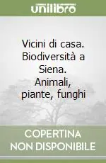 Occasione Imperdibile Vicini di casa. Biodiversità a Siena. Animali, piante, funghi