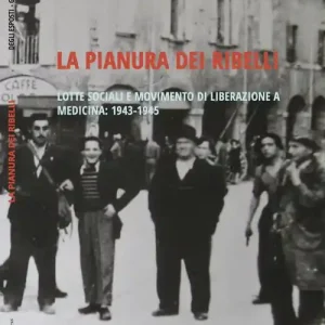La pianura dei ribelli. Lotte sociali e movimento di Liberazione a Medicina 1943-1945 Promozione Esclusiva