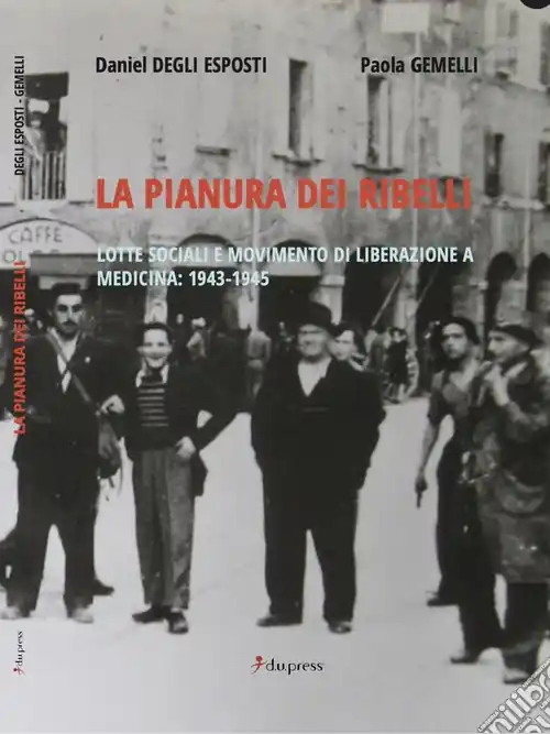 La pianura dei ribelli. Lotte sociali e movimento di Liberazione a Medicina 1943-1945 Promozione Esclusiva