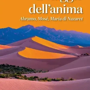 Il viaggio dell‘anima. Abramo, Mosè, Maria di Nazareth Consegna Rapida