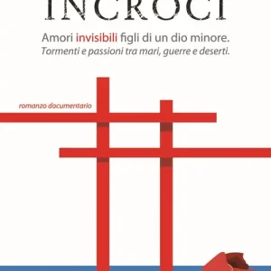 Ordina Subito Incroci. Amori invisibili, figli di un dio minore-Tormenti e passioni tra mari, guerre e deserti