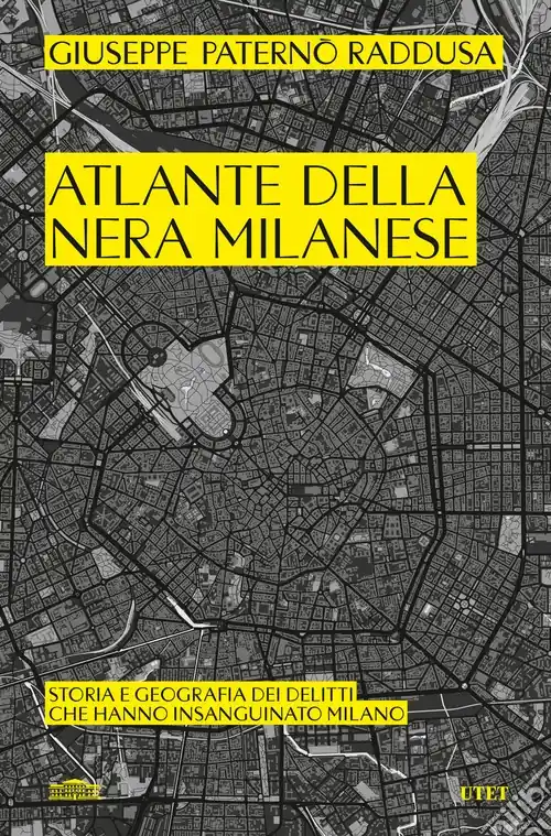 Atlante della nera milanese. Storia e geografia dei delitti che hanno insanguinato Milano Popolare