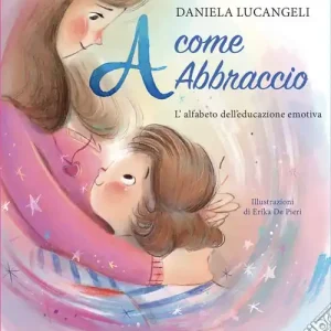 A come abbraccio. L‘alfabeto dell‘educazione emotiva. Ediz. a colori Compra Adesso