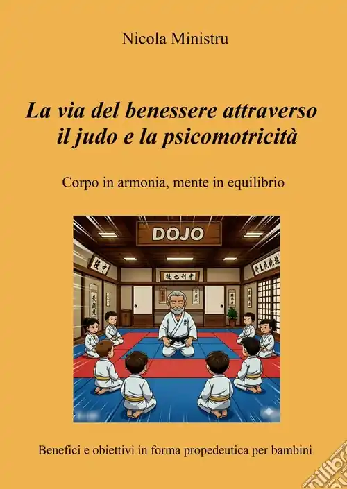 La via del benessere attraverso il judo e la psicomotricità. Corpo in armonia, mente in equilibrio. Benefici e obiettivi in forma propedeutica per bambini Subito Disponibile