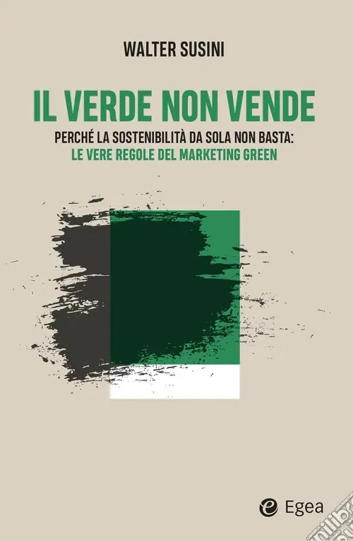 Il verde non vende. Perché la sostenibilità da sola non basta le vere regole del marketing green Professionale