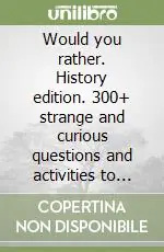 Would you rather. History edition. 300+ strange and curious questions and activities to take you through time Pagamento Sicuro