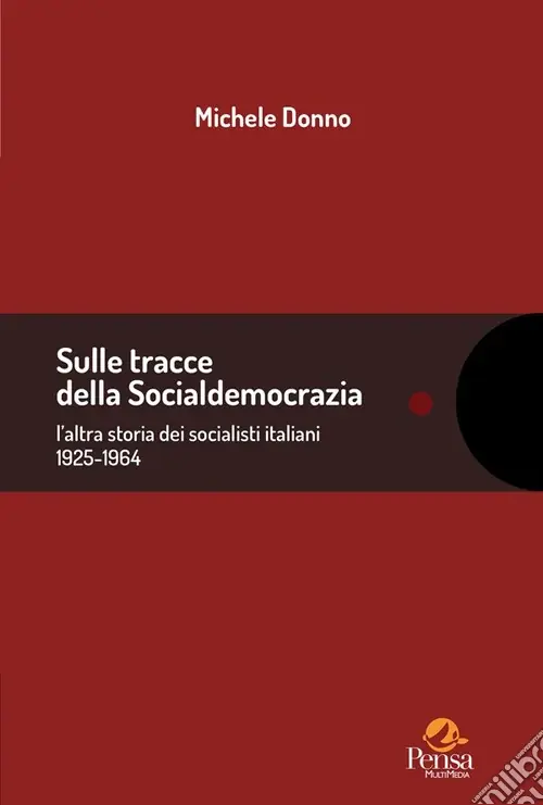 Sulle tracce della socialdemocrazia. l‘altra storia dei socialisti italiani 1925-1964. Raccolta di scritti 2006-2024 Direttamente Dal Produttore