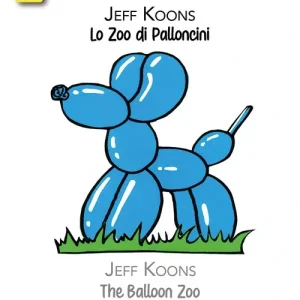 Nuova Collezione Jeff koons lo zoo dei palloncini-The balloon zoo. Ediz. bilingue