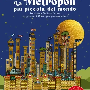 Prezzo Ridotto La metropoli più piccola del mondo. La storia e l‘arte di Lucca per giovani lettrici e per giovani lettori