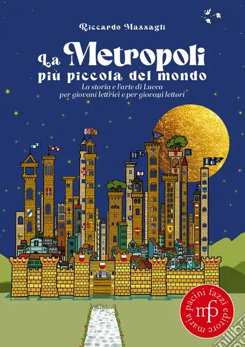 Prezzo Ridotto La metropoli più piccola del mondo. La storia e l‘arte di Lucca per giovani lettrici e per giovani lettori