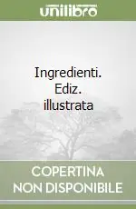 Ingredienti. Ediz. illustrata Prezzo Conveniente