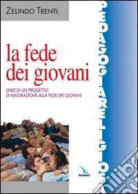 Consegna Rapida La fede dei giovani. Linee di un progetto di maturazione alla fede dei giovani