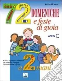 72 domeniche e feste di gioia a 2 mani. Anno «C». Attività, giochi, riflessioni per vivere il vangelo con bambini e ragazzi. Guida Compra Adesso