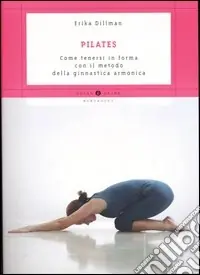 Pilates. Come tenersi in forma con il metodo della ginnastica armonica Direttamente Dal Produttore