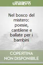Nel bosco del mistero poesie, cantilene e ballate per i bambini Soddisfatti O Rimborsati