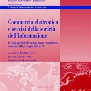 Commercio elettronico e servizi della società dell‘informazione. Le regole giuridiche del mercato interno e comunitario commento al D.Lgs. 9 aprile 2003, n. 70 Ordina Subito