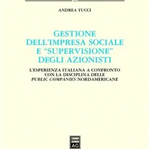 Gestione dell‘impresa sociale e «supervisione» degli azionisti. L‘esperienza italiana a confronto con la disciplina delle public companies nordamericane Miglior Prezzo