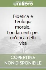 Bioetica e teologia morale. Fondamenti per un‘etica della vita Solo Oggi