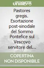 Ultime Pezzi Pastores gregis. Esortazione post-sinodale del Sommo Pontefice sul Vescovo servitore del vangelo di Gesù Cristo per la speranza del mondo