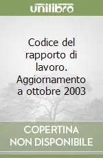 Codice del rapporto di lavoro. Aggiornamento a ottobre 2003 Compra Online