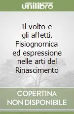 Prezzo Basso Il volto e gli affetti. Fisiognomica ed espressione nelle arti del Rinascimento