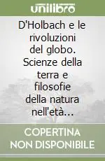 Quantità Limitata D‘Holbach e le rivoluzioni del globo. Scienze della terra e filosofie della natura nell‘età dell‘Encyclopédie