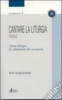 Affare Cantare la liturgia. Vol. 2 L‘anno liturgico. La celebrazione dei sacramenti