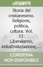 Promo Stagionale Storia del cristianesimo. Religione, politica, cultura. Vol. 11 Liberalismo, industrializzazione, espansione europea (1830-1914)