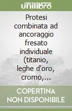 Offerta Protesi combinata ad ancoraggio fresato individuale (titanio, leghe d‘oro, cromo, cobalto)