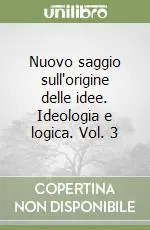 Popolare Nuovo saggio sull‘origine delle idee. Ideologia e logica. Vol. 3