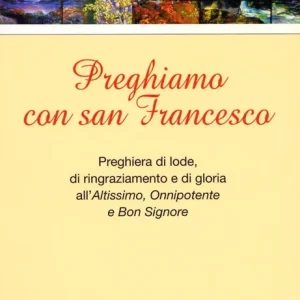 Subito Disponibile Preghiamo con san Francesco. Preghiera di lode, di ringraziamento e di gloria all‘Altissimo, Onnipotente e Bon Signore