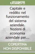Capitale e reddito nel funzionamento del sistema aziendale. Nozioni di economia aziendale per gli studenti dei corsi di laurea triennali Prezzo Conveniente