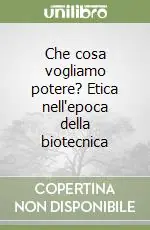 Che cosa vogliamo potere? Etica nell‘epoca della biotecnica Solo Oggi
