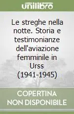 Ultima Occasione Le streghe nella notte. Storia e testimonianze dell‘aviazione femminile in Urss (1941-1945)