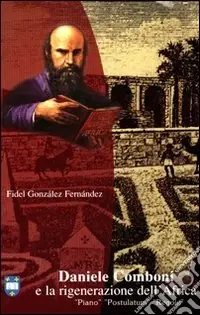 Daniele Comboni e la rigenerazione dell‘Africa. Piano, postulatum, regole Saldi