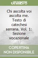 Scelto Dai Clienti Chi ascolta voi ascolta me. Testo di catechesi serrana. Vol. 1 Sezione vocazionale