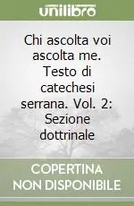 Ordina Subito Chi ascolta voi ascolta me. Testo di catechesi serrana. Vol. 2 Sezione dottrinale