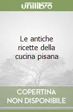 Le antiche ricette della cucina pisana Solo Oggi
